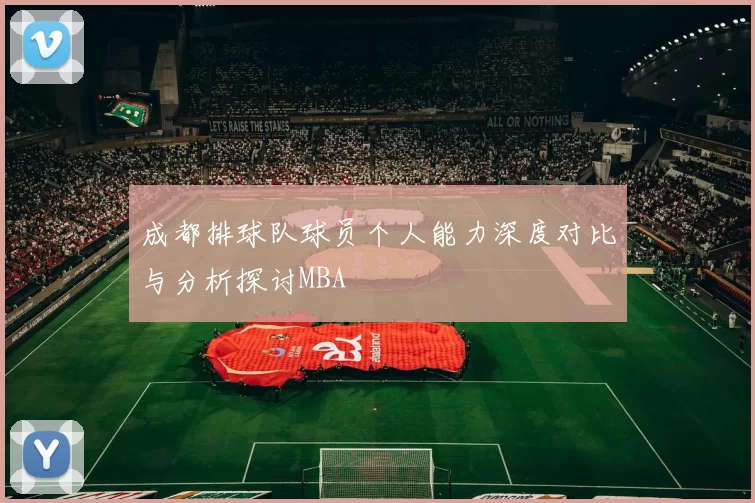 成都排球队球员个人能力深度对比与分析探讨MBA