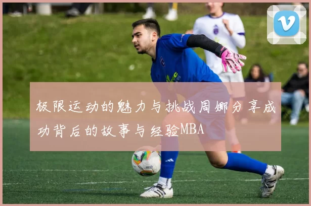 极限运动的魅力与挑战周娜分享成功背后的故事与经验MBA