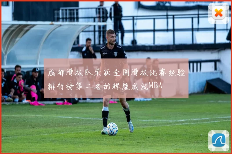成都滑板队荣获全国滑板比赛经验排行榜第二名的辉煌成就MBA